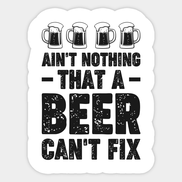 Ain't nothing that a beer can't fix - Funny Hilarious Meme Satire Simple Black and White Beer Lover Gifts Presents Quotes Sayings Sticker by Arish Van Designs